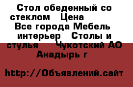 Стол обеденный со стеклом › Цена ­ 5 000 - Все города Мебель, интерьер » Столы и стулья   . Чукотский АО,Анадырь г.